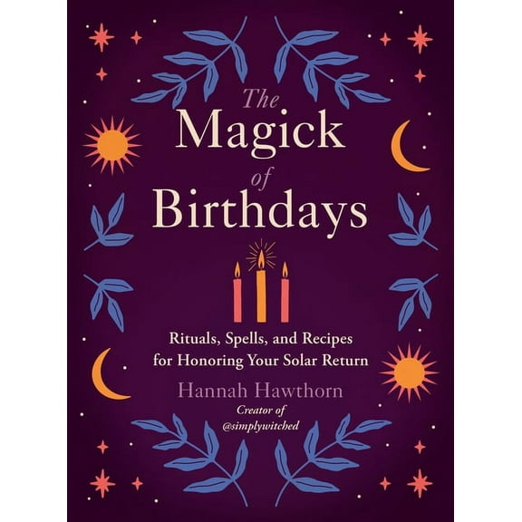 The Magick of Birthdays: Rituals, Spells, and Recipes for Honoring Your Solar Return, (Paperback)