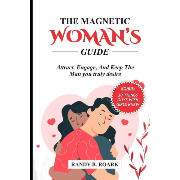 The Magnetic Woman's Guide: Attract, Engage, and Keep the Man You Truly Desire, (Paperback)