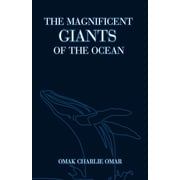 The Magnificent Giants of the Ocean Ocean Anatomy and Oceanology Understanding the Ocean Giants from Giant Squid to Sh, Paperback