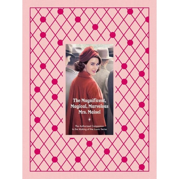 Pre-Owned The Magnificent, Magical, Marvelous Mrs. Maisel: The Authorized Companion to the Making of the Iconic Series, 9781419778575, 1419778579, Hardcover,