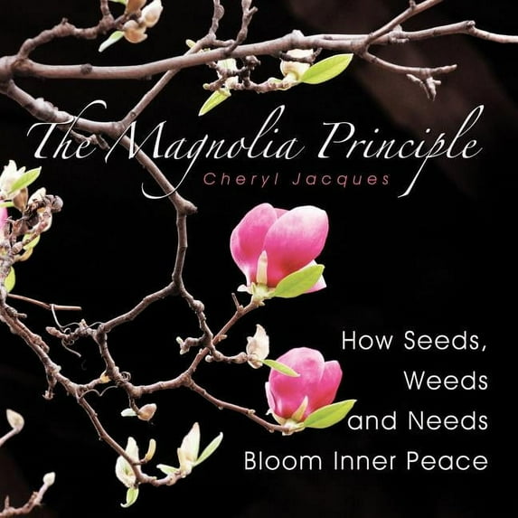 The Magnolia Principle: How Seeds, Weeds And Needs Bloom Inner Peace