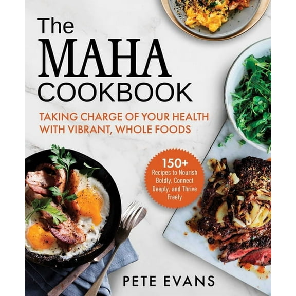 The Maha Cookbook: Taking Charge of Your Health with Vibrant, Whole Foods, (Hardcover)