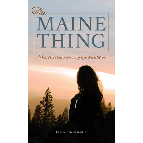 The Maine Thing: Rediscovering the Way Life Should Be, (Hardcover)