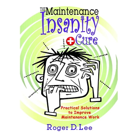 The ''Maintenance Insanity'' Cure: Practical Solutions to Improve Maintenance Work (Hardcover)