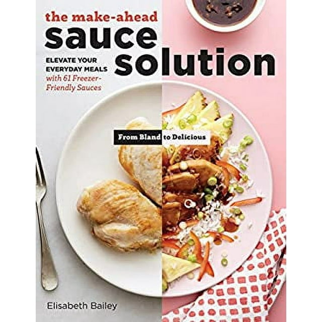 The Make-Ahead Sauce Solution : Elevate Your Everyday Meals with 61 Freezer-Friendly Sauces 9781612129594 Used / Pre-owned