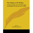 thumbnail image 1 of The Makers Of Hellas : A Critical Inquiry Into The Philosophy And Religion Of Ancient Greece (1903) (Paperback), 1 of 1