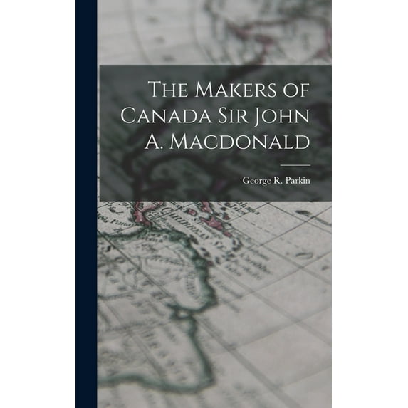 The Makers of Canada Sir John A. Macdonald, (Hardcover)