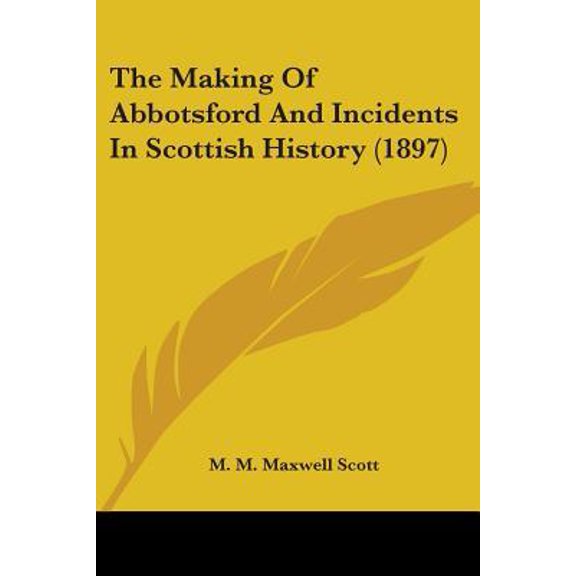 The Making of Abbotsford and Incidents in Scottish History (1897) Paperback
