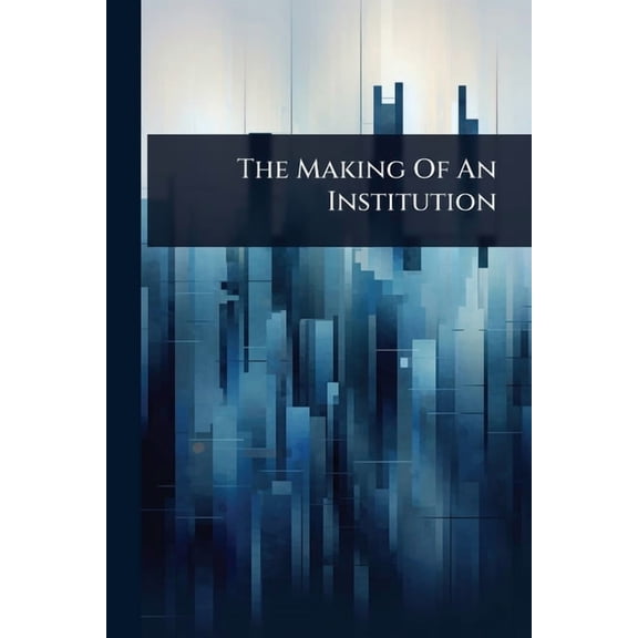 The Making Of An Institution, (Paperback)