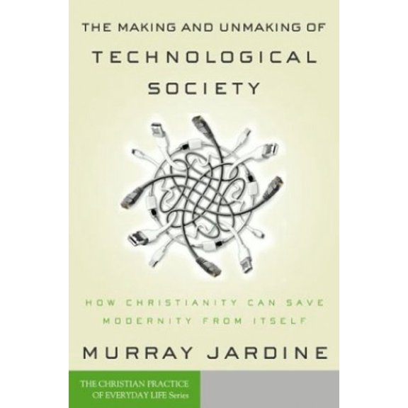 Pre-Owned The Making and Unmaking of Technological Society: How Christianity Can Save Modernity from Itself (Paperback) 1587430703 9781587430701