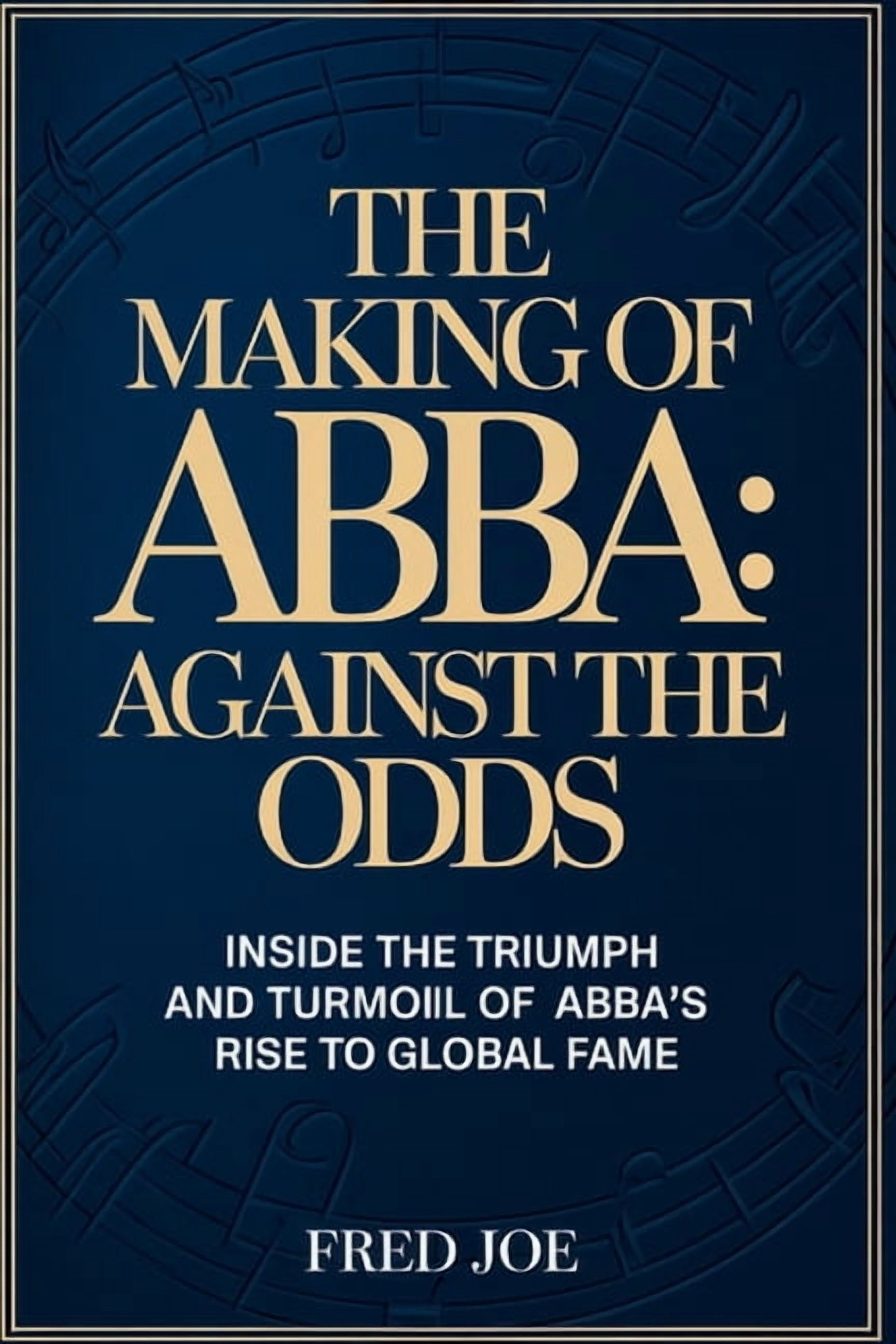 The Making of ABBA: Against the Odds: Inside the Triumph and Turmoil of ABBA's Rise to Global Fame, (Paperback)
