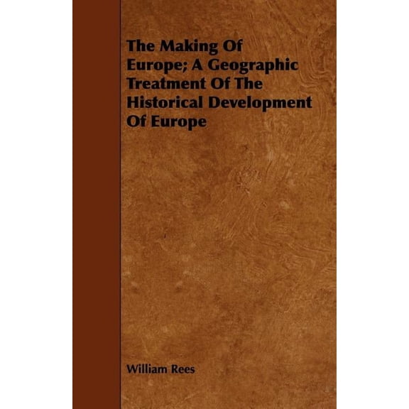 The Making of Europe; A Geographic Treatment of the Historical Development of Europe