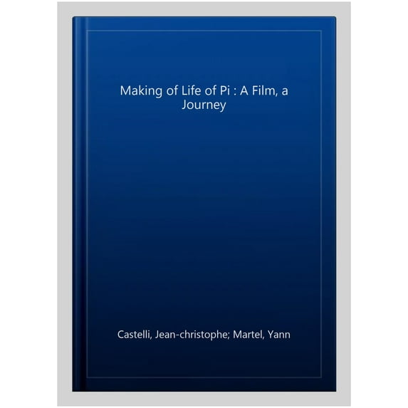 The Making of Life of Pi : A Film, a Journey. Jean-Christophe Castelli, Yann Martel (Hardcover)