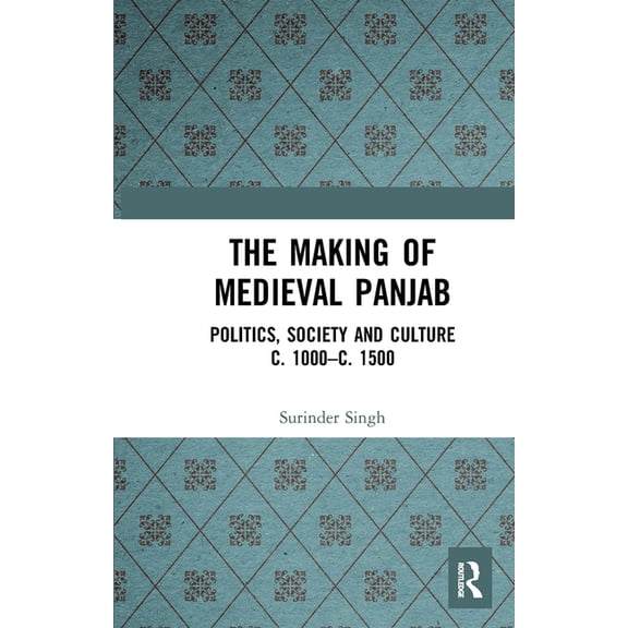 The Making of Medieval Panjab: Politics, Society and Culture C. 1000-C. 1500, (Paperback)