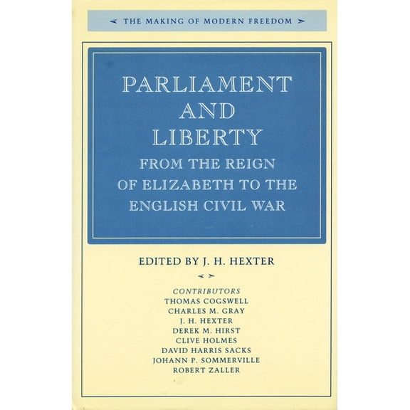 Making of Modern Freedom Parliament and Liberty from the Reign of Elizabeth to the English Civil War, (Hardcover)
