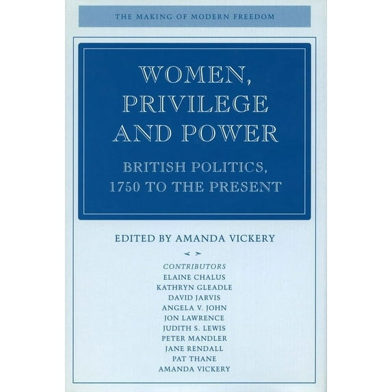 Making of Modern Freedom Women, Privilege, and Power: British Politics, 1750 to the Present, (Hardcover)