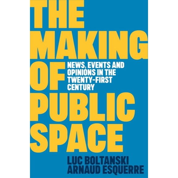The Making of Public Space: News, Events and Opinions in the Twenty-First Century, (Hardcover)