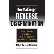 The Making of Reverse Discrimination How Defunis and Bakke Bleached Racism from Equal Protection, Paperback