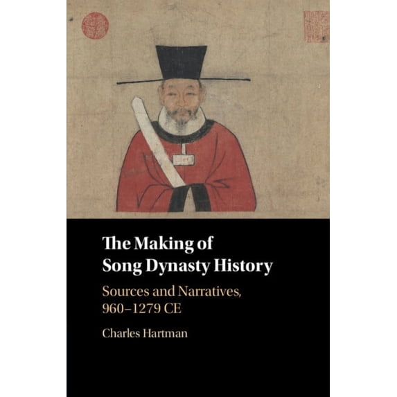 The Making of Song Dynasty History: Sources and Narratives, 960-1279 CE, (Paperback)