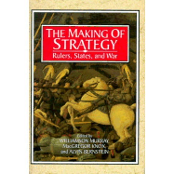 Pre-Owned The Making of Strategy: Rulers, States, and War (Hardcover 9780521453899) by Williamson Murray, Alvin Bernstein, MacGregor Knox