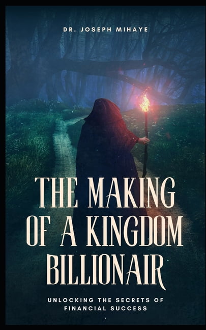 The Making of a Kingdom Billionaire: Unlocking the Secrets of Financial Success, (Paperback)