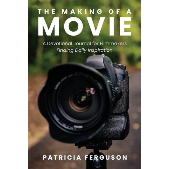 The Making of a Movie: A Devotional Journal for Filmmakers Finding Daily Inspiration, (Paperback)