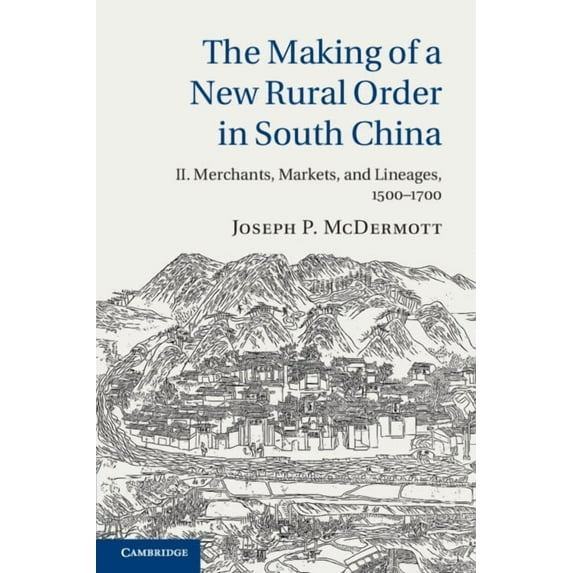 The Making of a New Rural Order in South China: Volume 2, Merchants, Markets, and Lineages, 1500-1700, (Paperback)