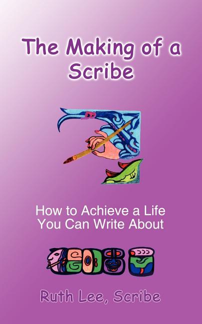 Scribe Writing Method The Making of a Scribe: How to Achieve a Life You Can Write About ...