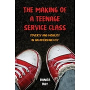 The Making of a Teenage Service Class : Poverty and Mobility in an American City (Edition 1) (Paperback)