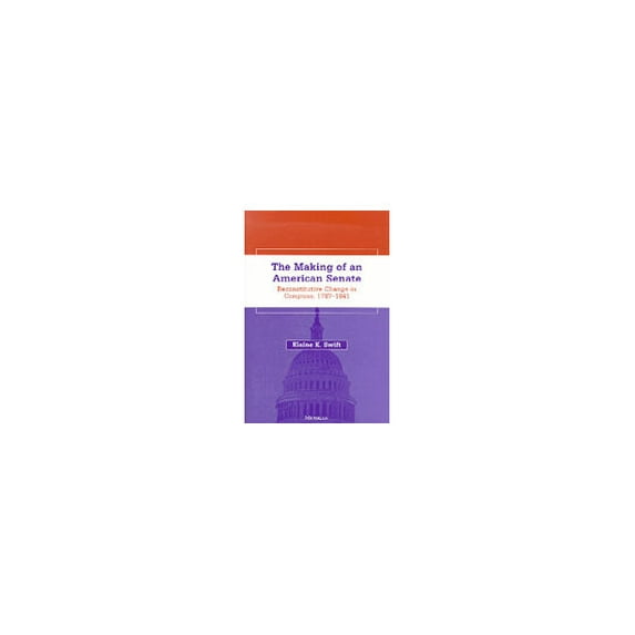 The Making of an American Senate : Reconstitutive Change in Congress, 1787-1841 (Hardcover)