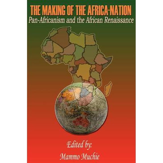 The Making of the Africa-Nation: Pan-Africanism and the African Renaissance
