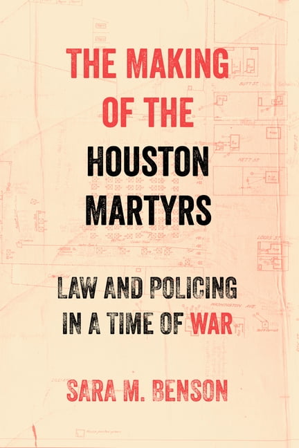 The Making of the Houston Martyrs: Law and Policing in a Time of War, (Paperback)