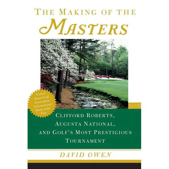 The Making of the Masters: Clifford Roberts, Augusta National, and Golf's Most Prestigious Tournament, (Paperback)