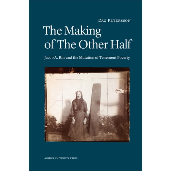 The Making of the Other Half: Jacob A. Riis and the Mutation of Tenement Poverty, (Paperback)