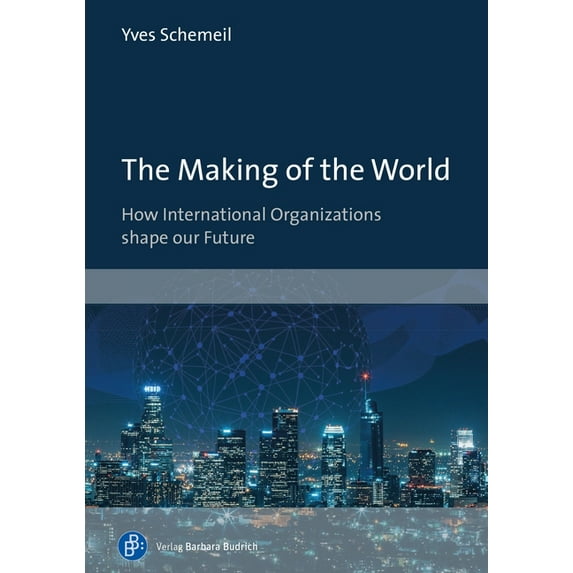 The Making of the World: How International Organizations Shape Our Future, (Paperback)