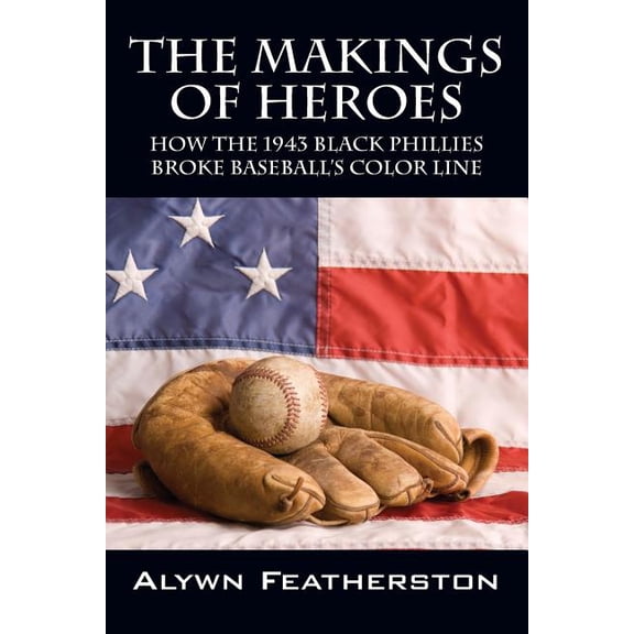 The Makings of Heroes: How the 1943 Black Phillies Broke Baseball's Color Line, (Paperback)