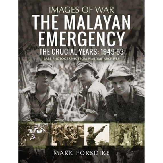 Pre-Owned The Malayan Emergency: Crucial Years: 1949-53 (Paperback 9781399082242) by Mark Forsdike