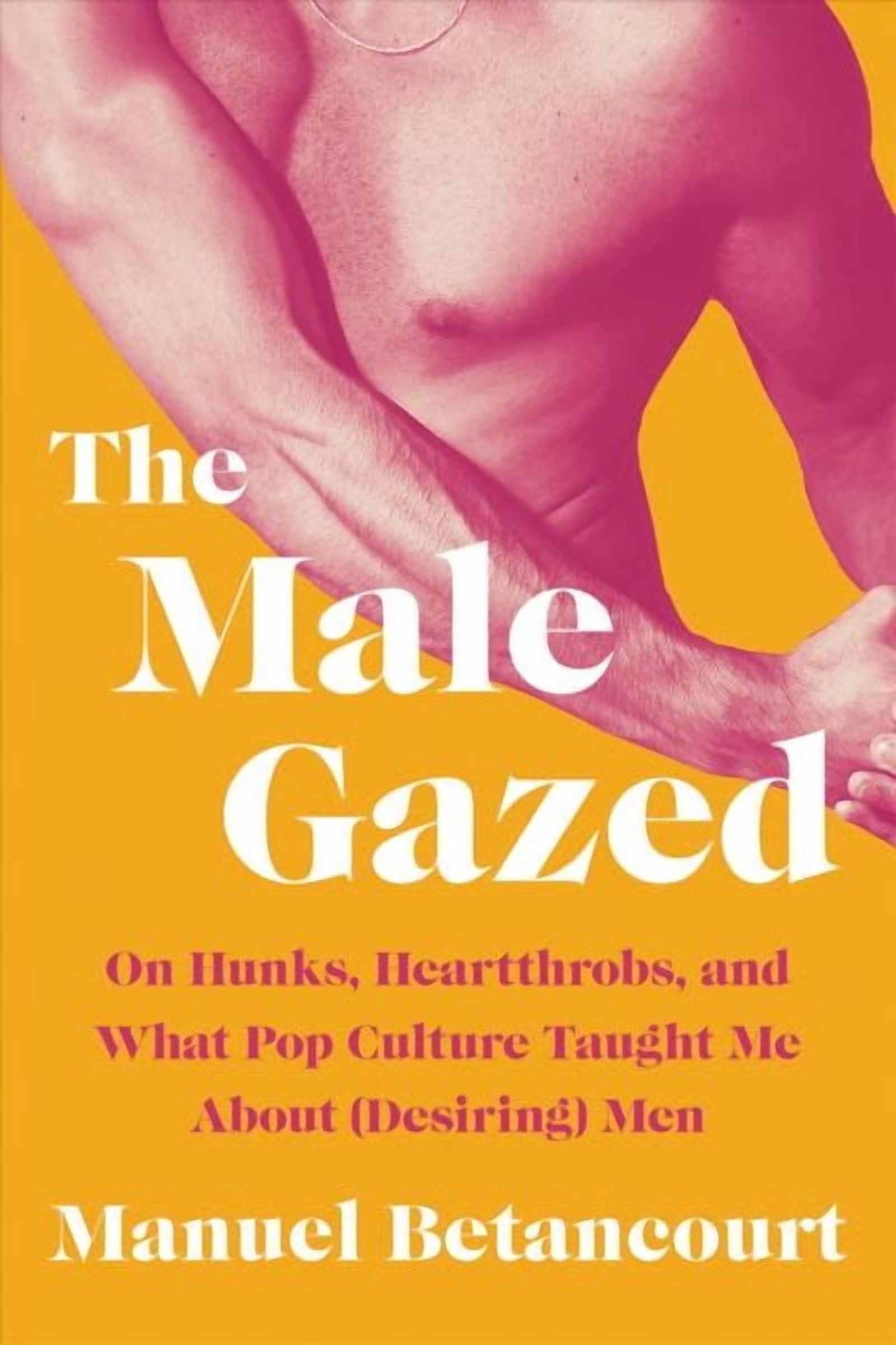 The Male Gazed : On Hunks, Heartthrobs, and What Pop Culture Taught Me ...