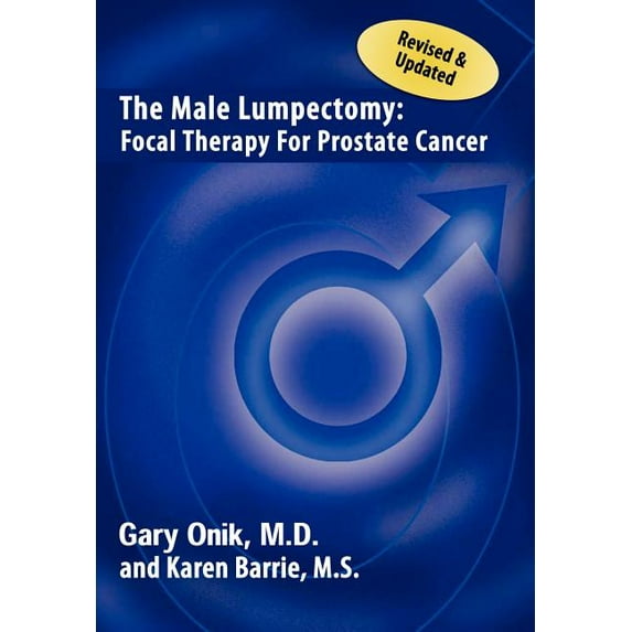 The Male Lumpectomy: Focal Therapy for Prostate Cancer (Hardcover) by M D Gary Onik, Gary Onik M D, Karen Barrie