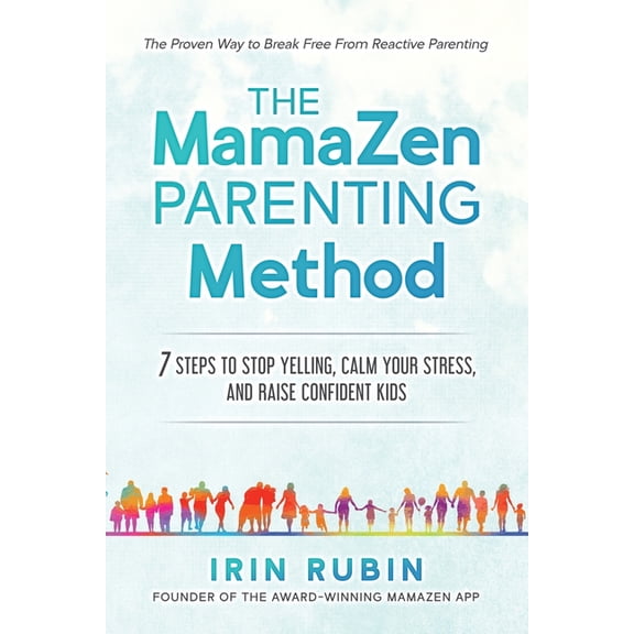 The MamaZen Parenting Method: 7 Steps to Stop Yelling, Calm Your Stress, and Raise Confident Kids, (Paperback)