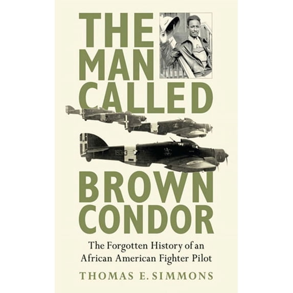 The Man Called Brown Condor : The Forgotten History of an African American Fighter Pilot (Hardcover)