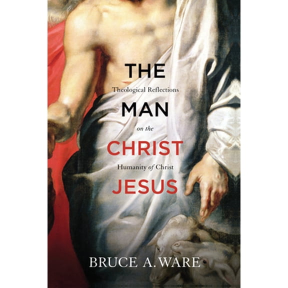 Pre-Owned The Man Christ Jesus: Theological Reflections on the Humanity of Christ (Paperback) 1433513056 9781433513053