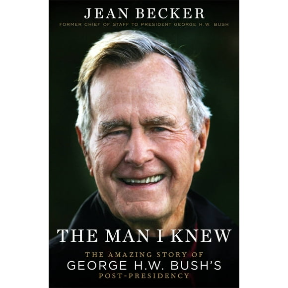 The Man I Knew : The Amazing Story of George H. W. Bush's Post-Presidency (Hardcover)