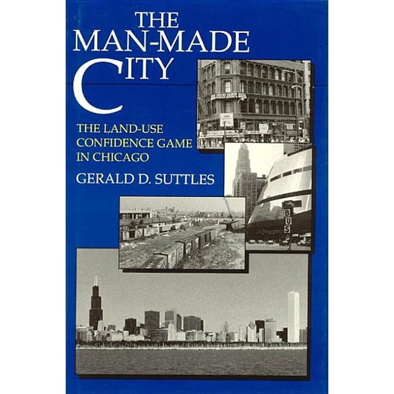 The Man-Made City : The Land-Use Confidence Game in Chicago (Hardcover)