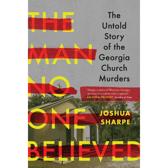 The Man No One Believed: The Untold Story of the Georgia Church Murders, (Paperback)