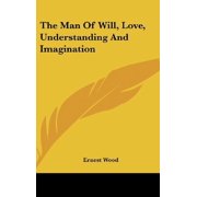 The Man Of Will, Love, Understanding And Imagination Hardcover 1161540644 9781161540642 Ernest Wood
