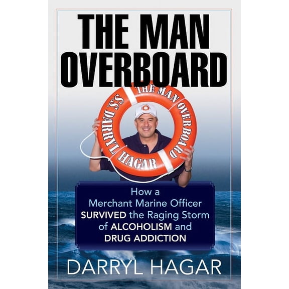 The Man Overboard: How a Merchant Marine Officer Survived the Raging Storm of Alcoholism and Drug Addiction, (Paperback)