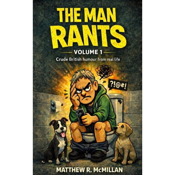 The Man Rants The Man Rants: Crude British humour, Confessions, awkward sex moments, Crap Talk & Comedy from Real Life, Book 1, (Paperback)