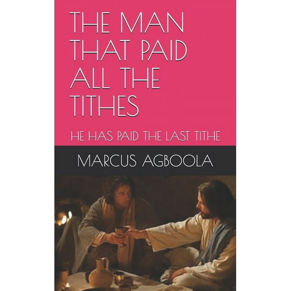 The Man That Paid All the Tithes : He Has Paid the Last Tithe (Paperback)