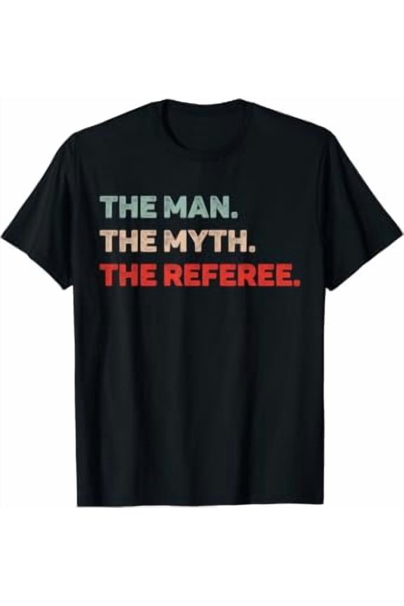 The Man The Myth The Referee Referee Dad Referee Gift T-Shirt